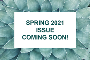 Spring 2021 Issue Coming Soon Spring 2021 Issue Coming Soon